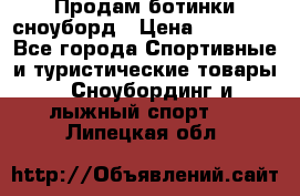 Продам ботинки сноуборд › Цена ­ 10 000 - Все города Спортивные и туристические товары » Сноубординг и лыжный спорт   . Липецкая обл.